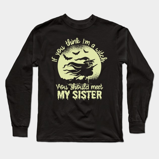 If You Think I'm a Witch You Should Meet My Sister1 Long Sleeve T-Shirt by PHShirt